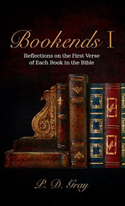 Bookends I: Reflections On The First Verse Of Each Book In The Bible Bookends I: Reflections On The First Verse Of Each Book In The Bible