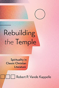 Rebuilding The Temple: Spirituality In Classic Christian Literature