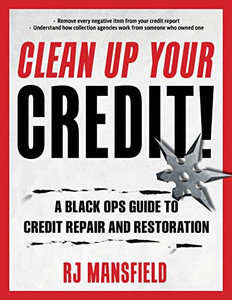 Clean Up Your Credit!: A Black Ops Guide To Credit Repair And Restoration