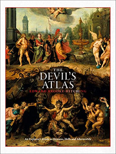 The Devil's Atlas: An Explorer's Guide To Heavens, Hells And Afterworlds