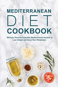 Mediterranean Diet Cookbook: 188 Easy, Flavorful & Healthy Mediterranean Recipes To Lose Weight And Reset Your Metabolism