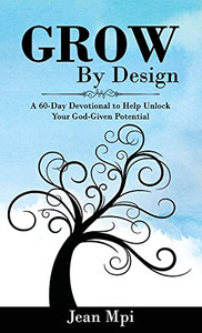 Grow By Design: A 60-Day Devotional To Help Unlock Your God-Given Potential Grow By Design: A 60-Day Devotional To Help Unlock Your God-Given Potential
