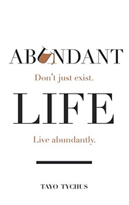 Abundant Life: Don'T Just Exist. Live Abundantly