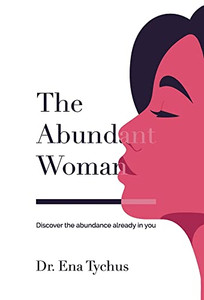 The Abundant Woman: Discover The Abundance Already In You