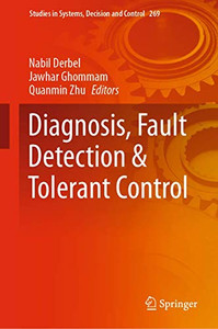 Diagnosis, Fault Detection & Tolerant Control (Studies in Systems, Decision and Control, 269) Diagnosis, Fault Detection & Tolerant Control (Studies in Systems, Decision and Control, 269)