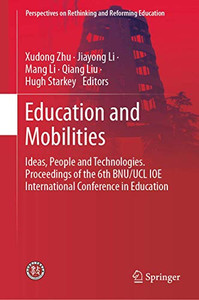 Education and Mobilities: Ideas, People and Technologies. Proceedings of the 6th BNU/UCL IOE International Conference in Education (Perspectives on Rethinking and Reforming Education)