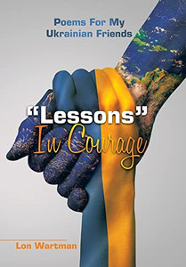 Lessons In Courage: Poems For My Ukrainian Friends Lessons In Courage: Poems For My Ukrainian Friends