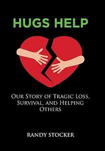 Hugs Help: Our Story Of Tragic Loss, Survival, And Helping Others