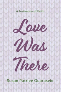 Love Was There: A Testimony Of Faith