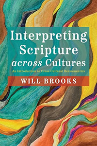 Interpreting Scripture Across Cultures: An Introduction To Cross-Cultural Hermeneutics Interpreting Scripture Across Cultures: An Introduction To Cross-Cultural Hermeneutics