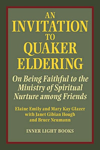 An Invitation To Quaker Eldering: On Being Faithful To The Ministry Of Spiritual Nurture Among Friends An Invitation To Quaker Eldering: On Being Faithful To The Ministry Of Spiritual Nurture Among Friends