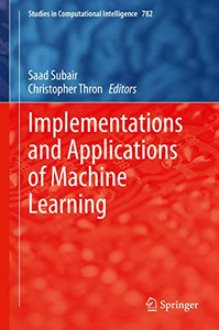 Implementations and Applications of Machine Learning (Studies in Computational Intelligence, 782) Implementations and Applications of Machine Learning (Studies in Computational Intelligence, 782)