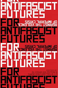 For Antifascist Futures: Against The Violence Of Imperial Crisis For Antifascist Futures: Against The Violence Of Imperial Crisis