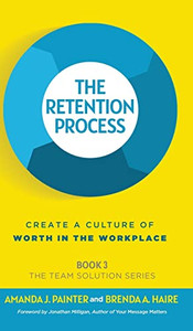 The Retention Process: Create A Culture Of Worth In The Workplace (The Team Solution) The Retention Process: Create A Culture Of Worth In The Workplace (The Team Solution)