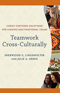 Teamwork Cross-Culturally: Christ-Centered Solutions For Leading Multinational Teams Teamwork Cross-Culturally: Christ-Centered Solutions For Leading Multinational Teams