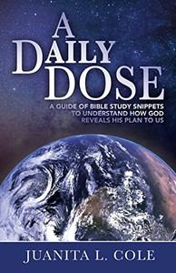 A Daily Dose: A Guide Of Bible Study Snippets To Understand How God Reveals His Plan To Us A Daily Dose: A Guide Of Bible Study Snippets To Understand How God Reveals His Plan To Us