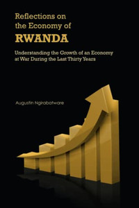 Reflections On The Economy Of Rwanda: Understanding The Growth Of An Economy At War During The Last Thirty Years Reflections On The Economy Of Rwanda: Understanding The Growth Of An Economy At War During The Last Thirty Years