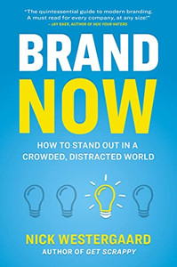 Brand Now: How To Stand Out In A Crowded, Distracted World