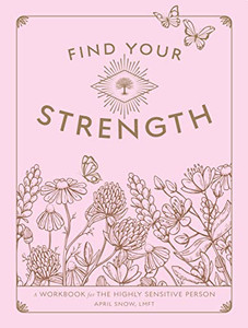 Find Your Strength: A Workbook For The Highly Sensitive Person (Volume 2) (Wellness Workbooks, 2)