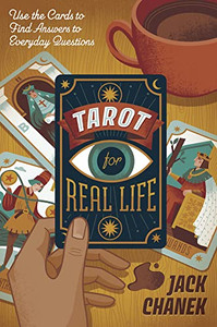 Tarot For Real Life: Use The Cards To Find Answers To Everyday Questions Tarot For Real Life: Use The Cards To Find Answers To Everyday Questions
