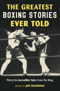 The Greatest Boxing Stories Ever Told The Greatest Boxing Stories Ever Told