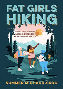 Fat Girls Hiking: An Inclusive Guide To Getting Outdoors At Any Size Or Ability