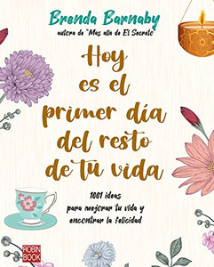 Hoy Es El Primer Día Del Resto De Tu Vida: 1001 Ideas Para Mejorar Tu Vida Y Encontrar La Felicidad (Spanish Edition)