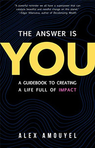 The Answer Is You: A Guidebook To Creating A Life Full Of Impact (Leadership Book, Change The Way You Think)