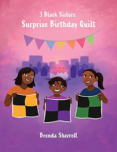 3 Black Sisters: Surprise Birthday Quilt 3 Black Sisters: Surprise Birthday Quilt