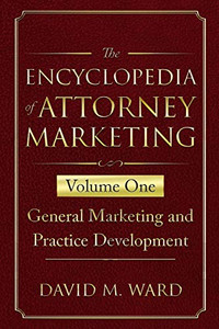 The Encyclopedia of Attorney Marketing: Volume One--General Marketing and Practice Development