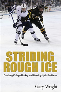 Striding Rough Ice: Coaching College Hockey And Growing Up In The Game Striding Rough Ice: Coaching College Hockey And Growing Up In The Game