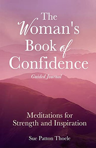 The Woman's Book Of Confidence Guided Journal: Meditations For Strength And Inspiration (Positive Affirmations For Women; Mindfulness; New Age Self-Help, Self-Care)