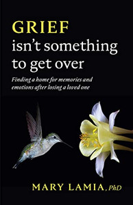 Grief Isn'T Something To Get Over: Finding A Home For Memories And Emotions After Losing A Loved One