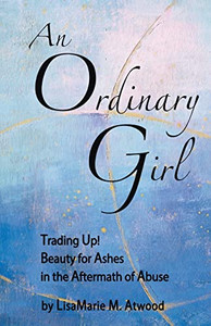 An Ordinary Girl: Trading Up! Beauty For Ashes In The Aftermath Of Abuse