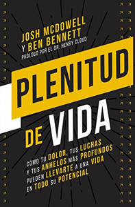 Plenitud De Vida: Cómo Tu Dolor, Tus Luchas Y Tus Anhelos Más Profundos Pueden Llevarte A Una Vida En Todo Su Potencial (Spanish Edition)