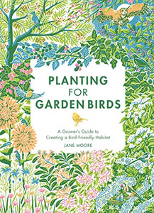 Planting For Garden Birds: A Grower's Guide To Creating A Bird-Friendly Habitat Planting For Garden Birds: A Grower's Guide To Creating A Bird-Friendly Habitat