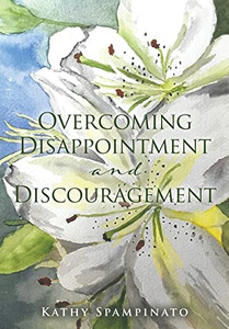 Overcoming Disappointment And Discouragement Overcoming Disappointment And Discouragement