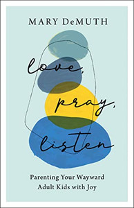 Love, Pray, Listen: Parenting Your Wayward Adult Kids With Joy Love, Pray, Listen: Parenting Your Wayward Adult Kids With Joy