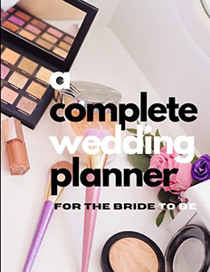 A Complete Wedding Planner For The Bride To Be A Complete Wedding Planner For The Bride To Be