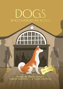 Dogs Who Changed The World: 50 Dogs Who Altered History, Inspired Literature...Or Ruined Everything Dogs Who Changed The World: 50 Dogs Who Altered History, Inspired Literature...Or Ruined Everything
