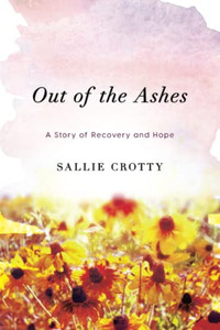 Out Of The Ashes: A Story Of Recovery And Hope