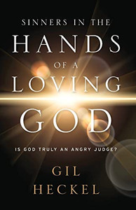 Sinners In The Hands Of A Loving God: Is God Truly An Angry Judge? Sinners In The Hands Of A Loving God: Is God Truly An Angry Judge?