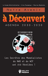 Notre Avenir À Découvert Agenda 2030-2050: Les Secrètes Des Mondialistes Du Nwo Et Du Wef Ont Été Révélées ! La Grande Réinitialisation - Crise Économique - Pénuries Mondiales (French Edition)