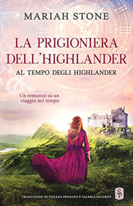 La Prigioniera DellHighlander: Un Romance Storico Su Un Viaggio Nel Tempo (Al Tempo Degli Highlander) (Italian Edition)