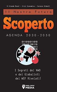 Il Nostro Futuro Scoperto Agenda 2030-2050: I Segreti Del Nwo E Dei Globalisti Del Wef Rivelati! Il Grande Reset - Crisi Economica - Carenze Globali: ... Economica - Carenze Globali (Italian Edition)