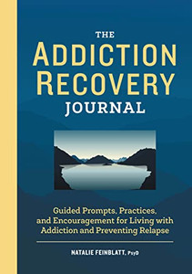 The Addiction Recovery Journal: Guided Prompts, Practices, And Encouragement For Living With Addiction And Preventing Relapse (The Addiction Recovery Workbook)
