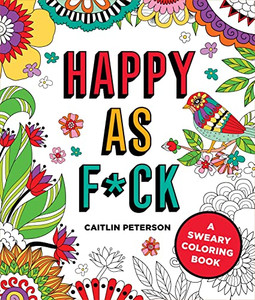Happy As F*Ck: A Sweary Coloring Book