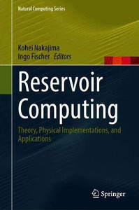Reservoir Computing: Theory, Physical Implementations, and Applications (Natural Computing Series) Reservoir Computing: Theory, Physical Implementations, and Applications (Natural Computing Series)
