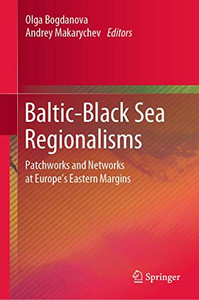 Baltic-Black Sea Regionalisms: Patchworks and Networks at Europe's Eastern Margins Baltic-Black Sea Regionalisms: Patchworks and Networks at Europe's Eastern Margins