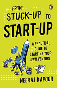 From Stuck-Up To Start-Up: A Practical Guide To Starting Your Own Venture